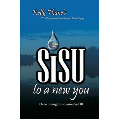 Sisu To A New You: Story of Transformation After Brain Injury: Overcoming Concussion/mTBI Paperback, Independently Published