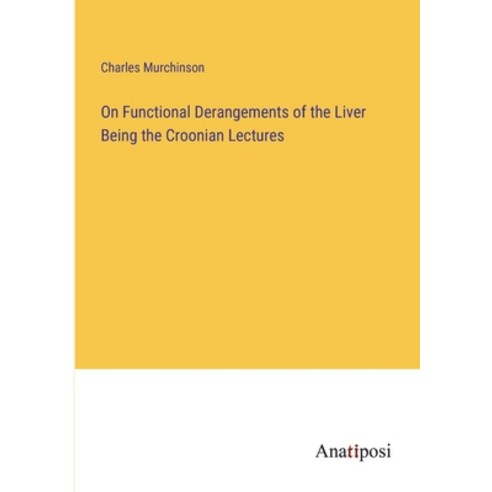 (영문도서) On Functional Derangements of the Liver Being the Croonian Lectures Paperback, Anatiposi Verlag, English, 9783382505325