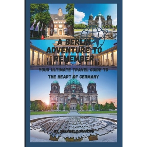 (영문도서) A Berlin Adventure to Remember: Your Ultimate Travel Guide to the Heart of Germany Paperback, Independently Published, English, 9798858991250