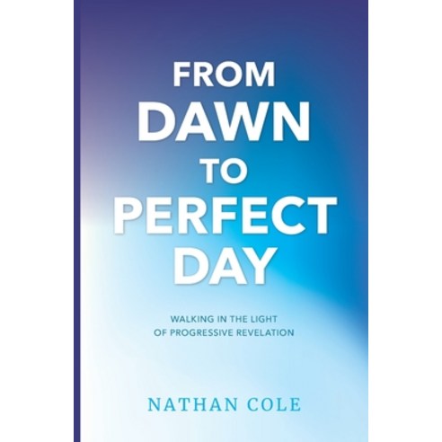 (영문도서) From Dawn to Perfect Day: Walking in the Light of Progressive Revelation Paperback, Independently Published, English, 9781654334161