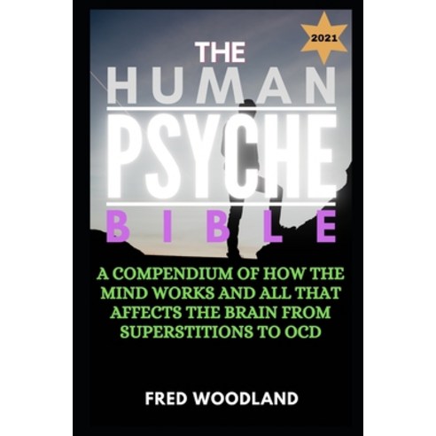 The Human Psyche Bible 2021: A Compendium Of How The Mind Works And All That Affects The Brain From ... Paperback, Independently Published