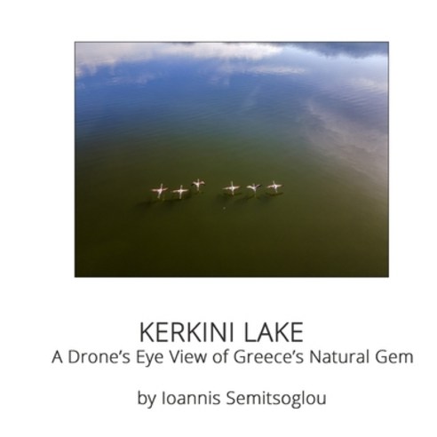(영문도서) Kerkini Lake: A Drone''s Eye View of Greece''s Natural Gem Paperback, Independently Published, English, 9798345601570