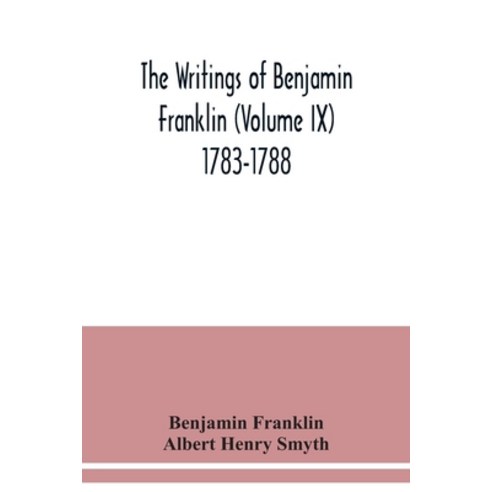 The writings of Benjamin Franklin (Volume IX) 1783-1788 Paperback, Alpha Edition
