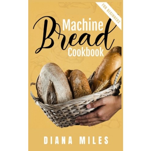 (영문도서) Bread Machine Cookbook for Beginners: Easy-to-Follow Guide to Baking Delicious Breads Rolls ... Hardcover, Diana Miles, English, 9783985569700