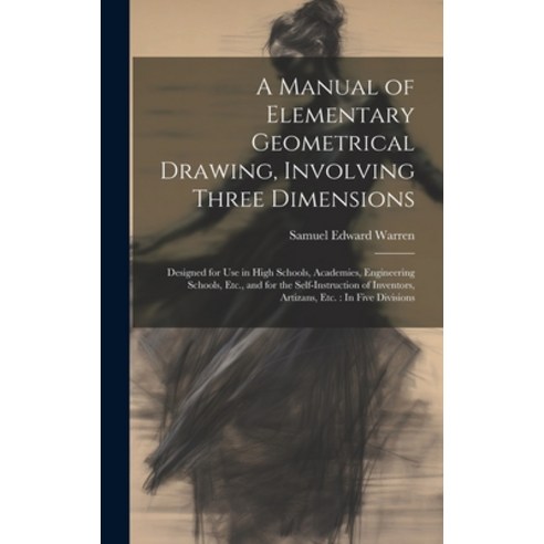(영문도서) A Manual of Elementary Geometrical Drawing Involving Three Dimensions: Designed for Use in H... Hardcover, Legare Street Press, English, 9781020246999