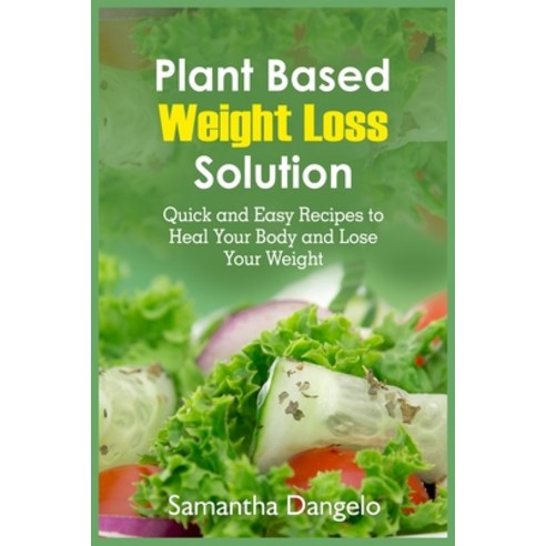 (영문도서) Plant Based Weight Loss Solution: Quick and Easy Recipes to Heal Your Body and Lose Your Weight Paperback, Samantha Dangelo, English, 9781803126654