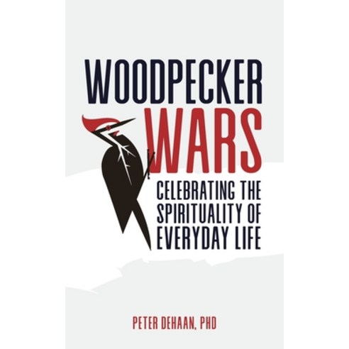 Woodpecker Wars: Celebrating the Spirituality of Everyday Life Paperback, Spiritually Speaking Publishing
