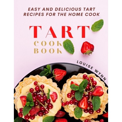 Tart Cookbook: Easy and Delicious Tart Recipes for the Home Cook Paperback, Independently Published, English, 9798742114574