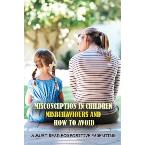 (영문도서) Misconception In Children Misbehaviours And How To Avoid: A Must-Read For Positive Parenting:... Paperback, Independently Published, English, 9798507813117