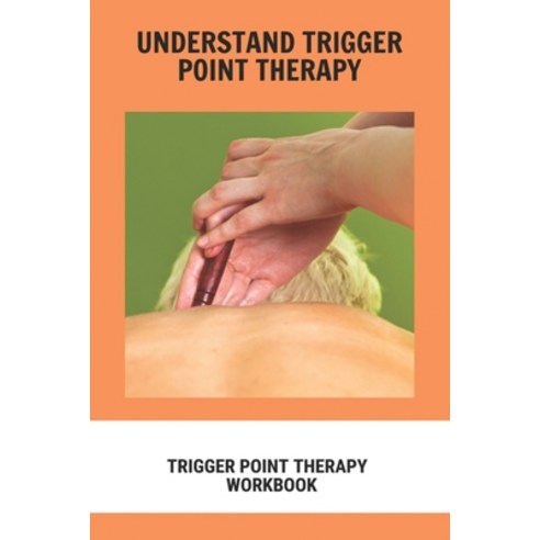 (영문도서) Understand Trigger Point Therapy: Trigger Point Therapy Workbook: Trigger Point Therapy Roller Paperback, Independently Published, English, 9798731618113