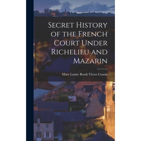 (영문도서) Secret History of the French Court Under Richelieu and Mazarin Hardcover, Legare Street Press, English, 9781016313896
