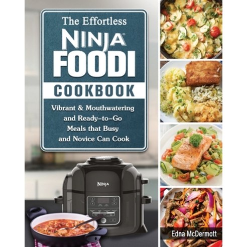 (영문도서) The Effortless Ninja Foodi Cookbook: Vibrant & Mouthwatering and Ready-to-Go Meals that Busy ... Paperback, Edna McDermott, English, 9781802449853