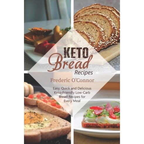 Keto Bread Recipes: Easy Quick and Delicious Keto-Friendly Low-Carb Bread Recipes for Every Meal Paperback, Independently Published