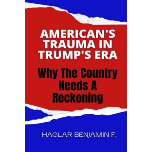 (영문도서) American''s Trauma In Trump''s Era: Why The Country Needs A Reckoning Paperback, Independently Published, English, 9798455108082