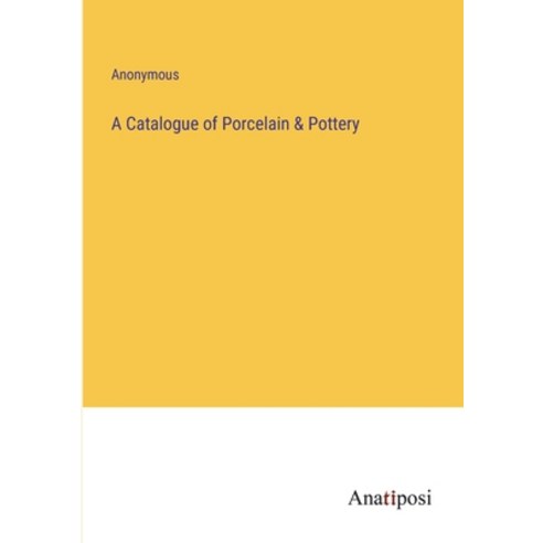 (영문도서) A Catalogue of Porcelain & Pottery Paperback, Anatiposi Verlag, English, 9783382507367