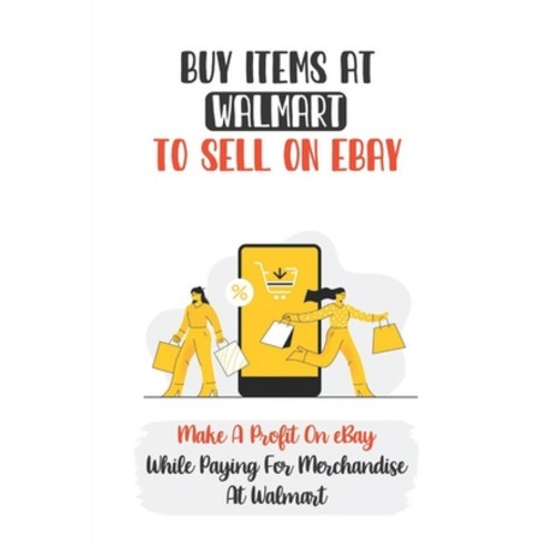 (영문도서) Buy Items At Walmart To Sell On eBay: Make A Profit On eBay While Paying For Merchandise At W... Paperback, Independently Published, English, 9798460191796