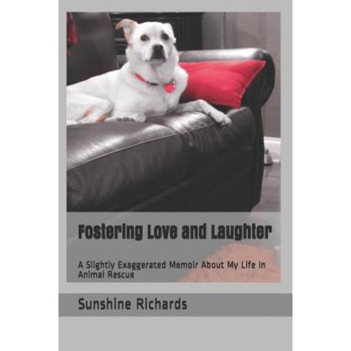 Fostering Love and Laughter: A Slightly Exaggerated Memoir About My Life In Animal Rescue Paperback, Independently Published, English, 9781980390176