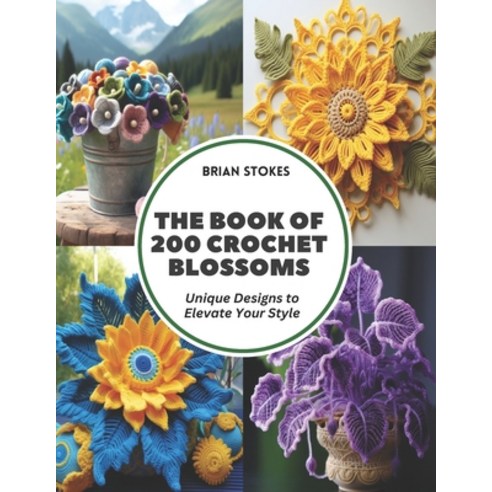 (영문도서) The Book of 200 Crochet Blossoms: Unique Designs to Elevate Your Style Paperback, Independently Published, English, 9798322016717