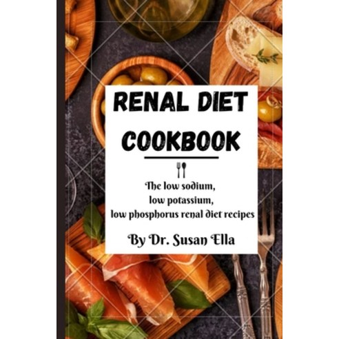 (영문도서) Renal diet cookbook: The low sodium low potassium low phosphorus renal diet recipes Paperback, Independently Published, English, 9798373776974