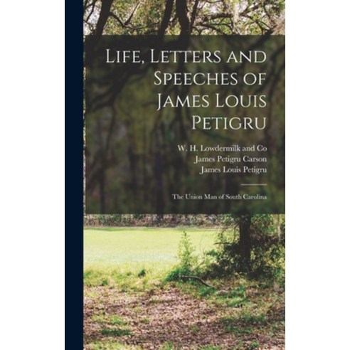 (영문도서) Life Letters and Speeches of James Louis Petigru; The Union Man of South Carolina Hardcover, Legare Street Press, English, 9781016072151