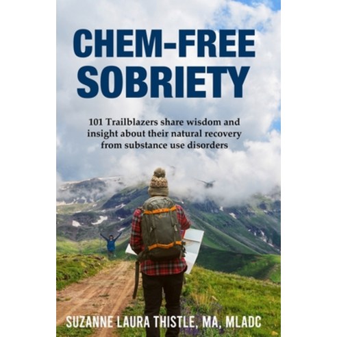 Chem-Free Sobriety: 101 Trailblazers share wisdom and insight about their natural recovery from subs... Paperback, Independently Published