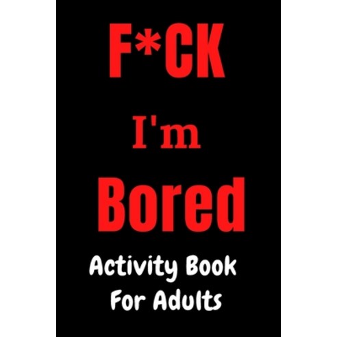 F*CK I''m Bored: Activity Book for Adults Paperback, Independently Published