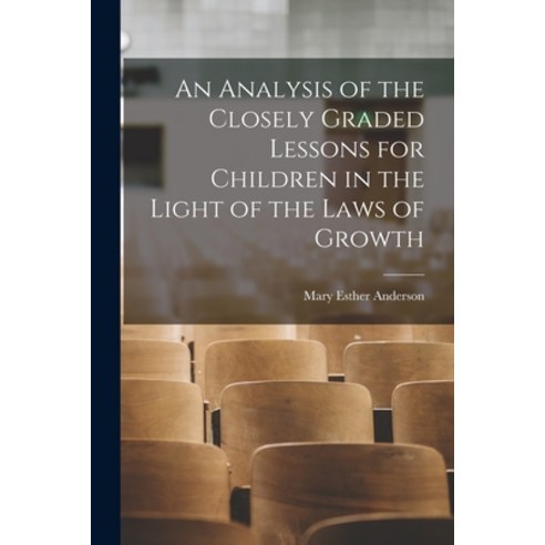 (영문도서) An Analysis of the Closely Graded Lessons for Children in the Light of the Laws of Growth Paperback, Hassell Street Press, English, 9781014442581