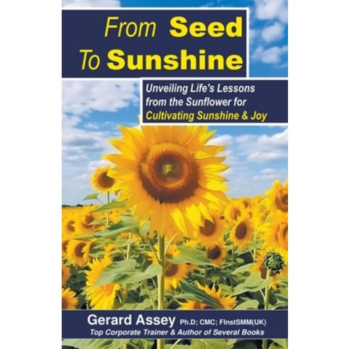 (영문도서) From Seed To Sunshine: Unveiling Life''s Lessons from the Sunflower for Cultivating Sunshine &... Paperback, Gerard Assey, English, 9798223598671
