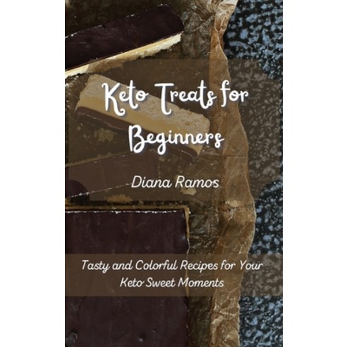 Keto Treats for Beginners: Tasty and Colorful Recipes for Your Keto Sweet Moments Hardcover, Diana Ramos, English, 9781801453790