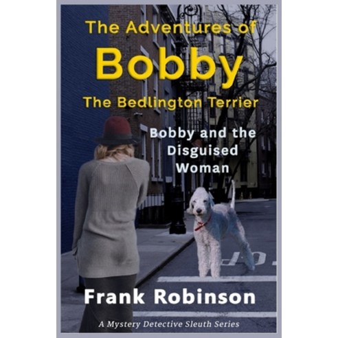 The Adventures Of Bobby The Bedlington Terrier: Bobby And The Disguised Woman Paperback, Independently Published, English, 9798675008230