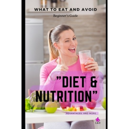 (영문도서) Diet & Nutrition - What to Eat and Avoid - Beginner''s Guide Paperback, Independently Published, English, 9798376205389