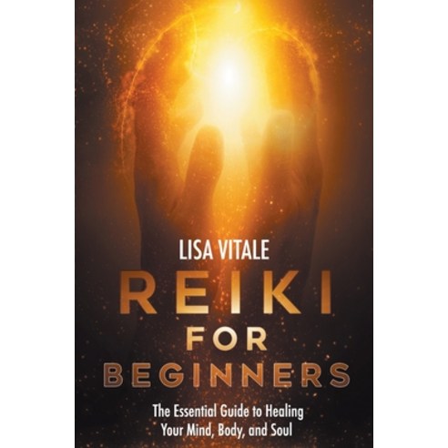 Reiki for Beginners: The Essential Guide to Healing Your Mind Body and Soul Paperback, Independently Published