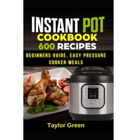(영문도서) Instant Pot Cookbook: 600 Recipes Beginners Guide Easy Pressure Cooker Meals Paperback, Independently Published