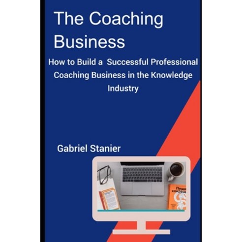 The Coaching Business: How to Build a Professional Coaching business in the knowledge Industry Paperback, Independently Published, English, 9798740456126