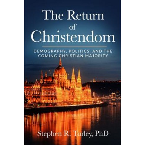 The Return of Christendom: Demography Politics and the Coming Christian Majority Paperback, Independently Published