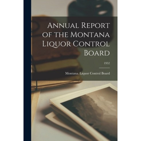 (영문도서) Annual Report of the Montana Liquor Control Board; 1952 Paperback, Hassell Street Press, English, 9781013755880