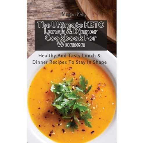 The Ultimate KETO Lunch & Dinner Cookbook For Women: Healthy And Tasty Lunch & Dinner Recipes To Sta... Hardcover, Megan Kelly, English, 9781801458856
