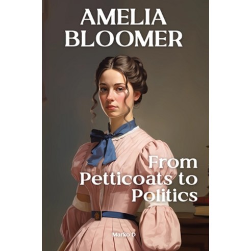 (영문도서) Amelia Bloomer: From Petticoats to Politics Paperback, Independently Published, English, 9798862378184