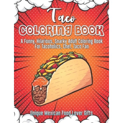 Taco Coloring Book. A Funny Hilarious Snarky Adult Coloring Book For Tacoholics Chef Taco Fan. U... Paperback, Independently Published