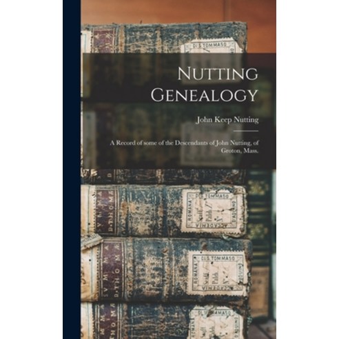 (영문도서) Nutting Genealogy: a Record of Some of the Descendants of John Nutting of Groton Mass. Hardcover, Legare Street Press, English, 9781013971686
