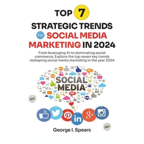 (영문도서) Top 7 Strategic Trends for Social Media Marketing in 2024: From Leveraging AI to Dominating S... Paperback, Independently Published, English, 9798320061849