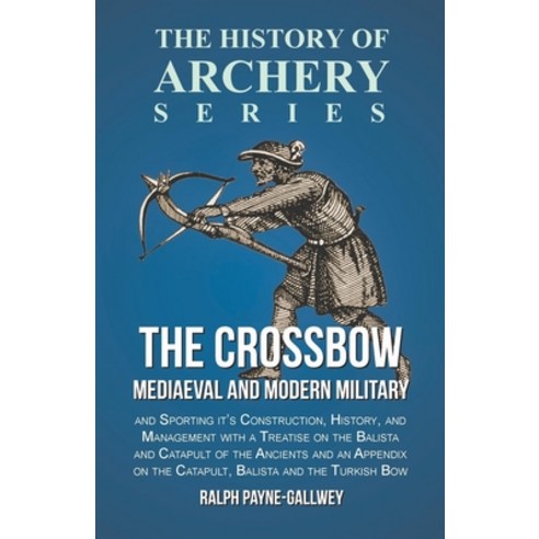 (영문도서) The Crossbow - Mediaeval and Modern Military and Sporting it''s Construction History and Man... Paperback, Read Country Books, English, 9781473330559