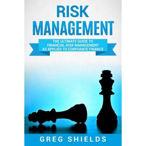 (영문도서) Risk Management: The Ultimate Guide to Financial Risk Management as Applied to Corporate Finance Paperback, Createspace Independent Pub..., English, 9781721246786