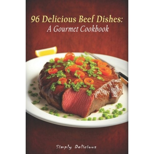 (영문도서) 96 Delicious Beef Dishes: A Gourmet Cookbook Paperback, Independently Published, English, 9798391720119