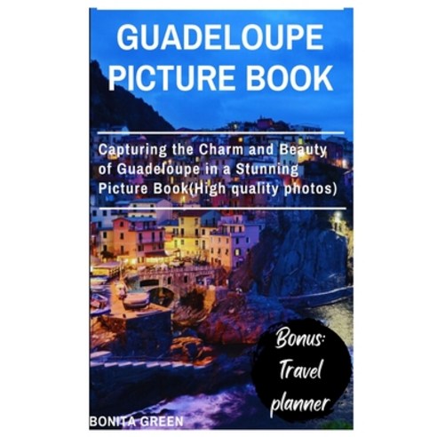 (영문도서) Guadeloupe picture book: Capturing the Charm and Beauty of Guadeloupe in a Stunning Picture B... Paperback, Independently Published, English, 9798867100469