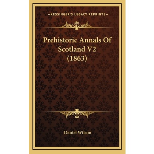 Prehistoric Annals Of Scotland V2 (1863) Hardcover, Kessinger Publishing