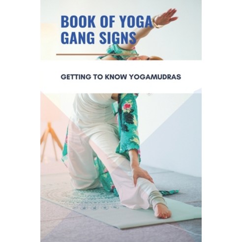 Book Of Yoga Gang Signs: Getting To Know Yoga Mudras: Hatha Yoga Mudras Paperback, Independently Published, English, 9798743356195