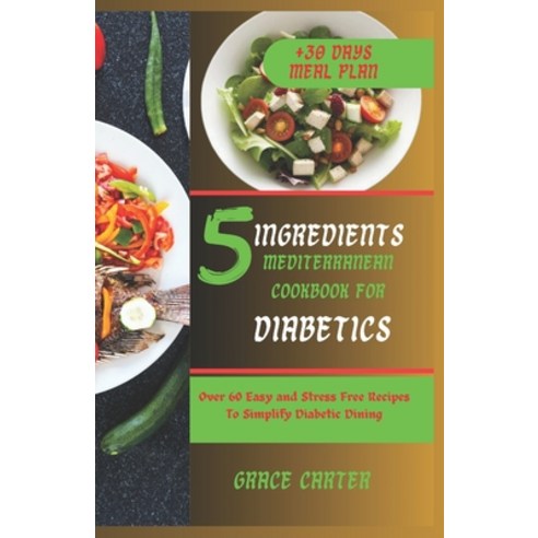 (영문도서) 5 Ingredients Mediterranean Cookbook for Diabetics: Over 60 Easy and Stress Free Recipes To S... Paperback, Independently Published, English, 9798878263993