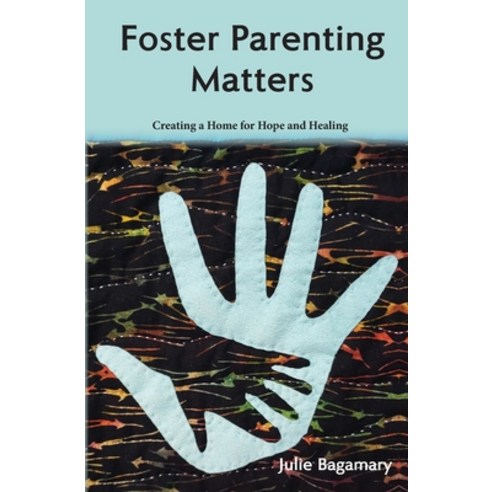 Foster Parenting Matters: Creating a Home of Hope and Healing Paperback, Julie Bagamary Art, English, 9780578821849