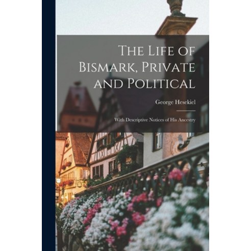(영문도서) The Life of Bismark Private and Political: With Descriptive Notices of His Ancestry Paperback, Legare Street Press, English, 9781016039512